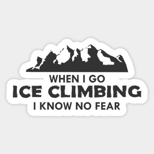 Ice climber - When I go ice climbing I know no fear Sticker